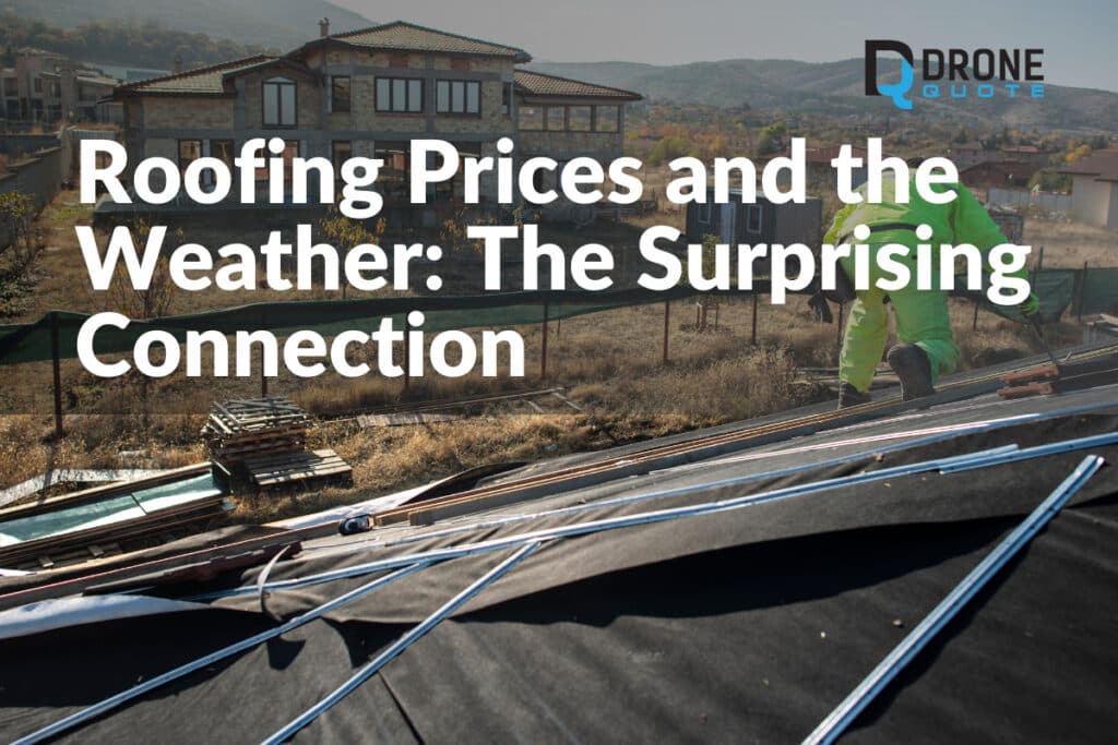 Roofing Prices and the Weather: The Surprising Connection | DroneQuote